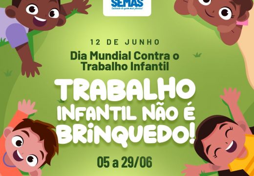 Começa a Campanha Trabalho Infantil Não é Brinquedo; iniciativa da SEMAS segue até o final do mês